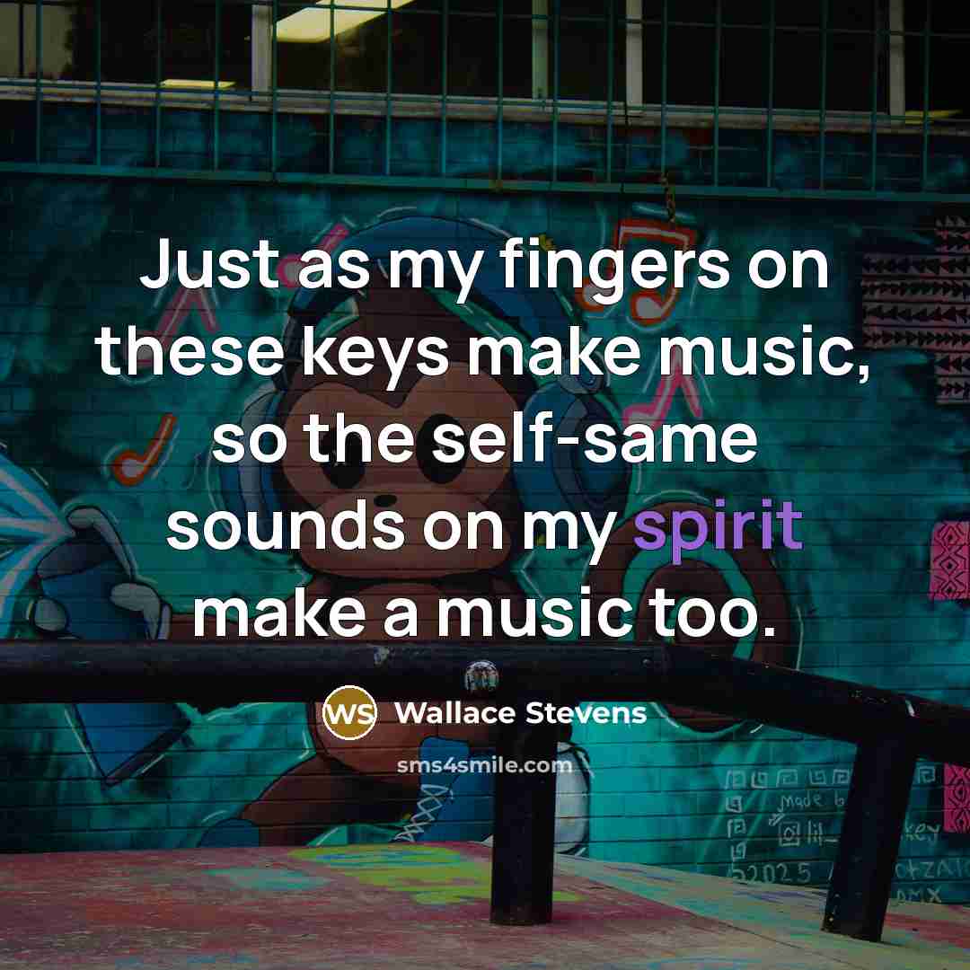 “Just as my fingers on these keys make music, so…” quote by Wallace Stevens