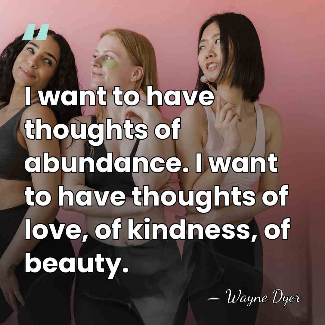I want to have thoughts of abundance. I want to have thoughts&hellip; - Wayne Dyer