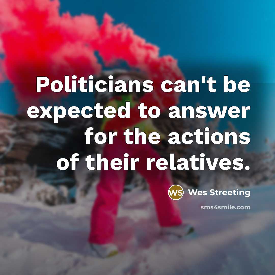 “Politicians can't be expected to answer for the actions of…” quote by Wes Streeting