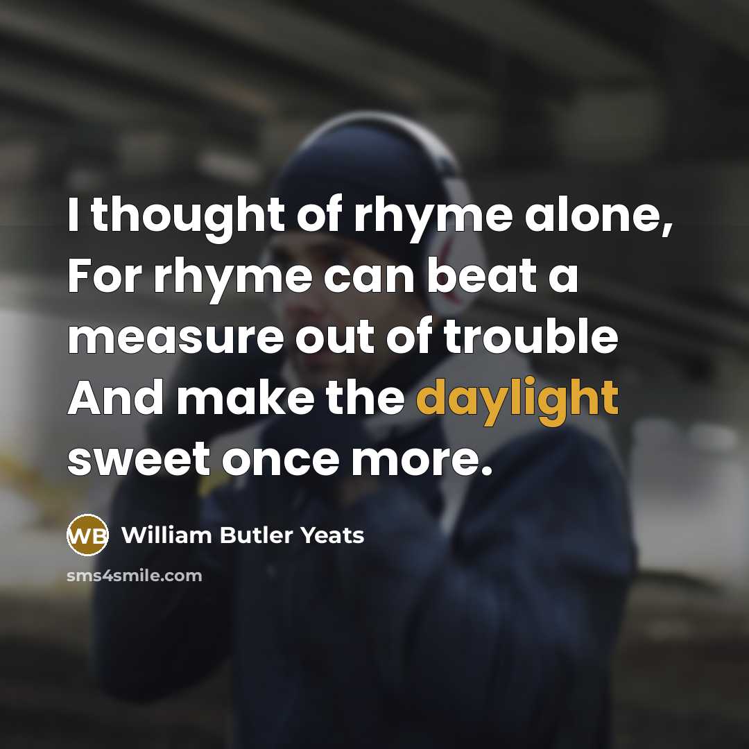 “I thought of rhyme alone, For rhyme can beat a…” quote by William Butler Yeats