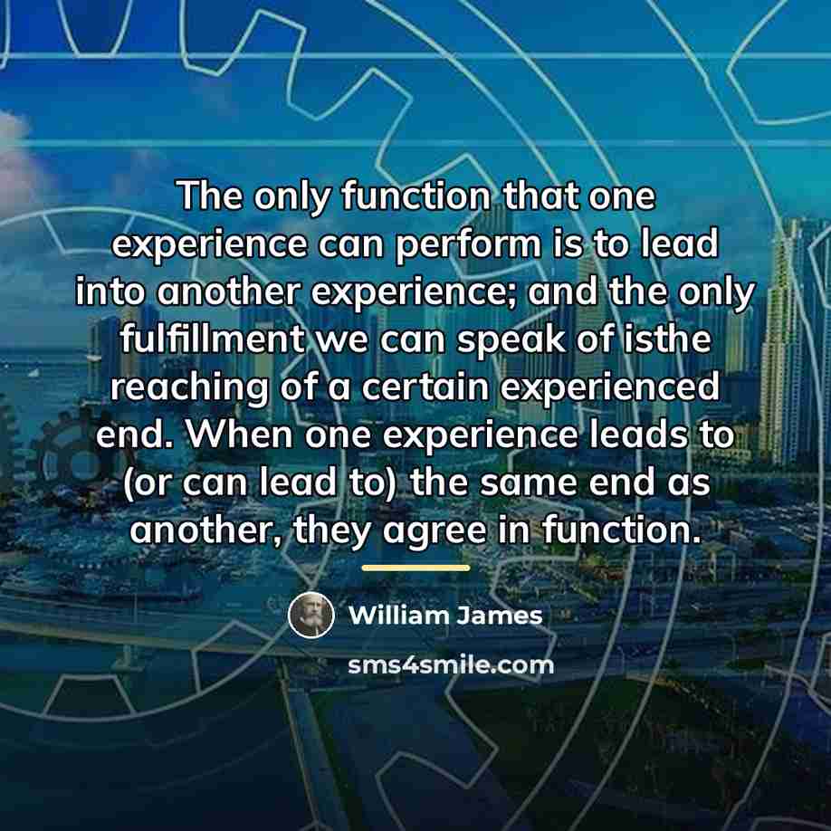 “The only function that one experience can perform is to…” quote by William James