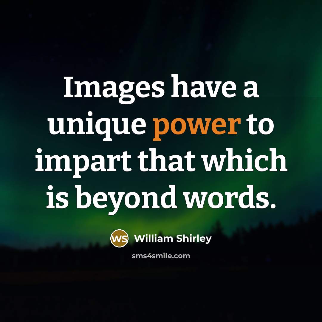 “Images have a unique power to impart that which is…” quote by William Shirley