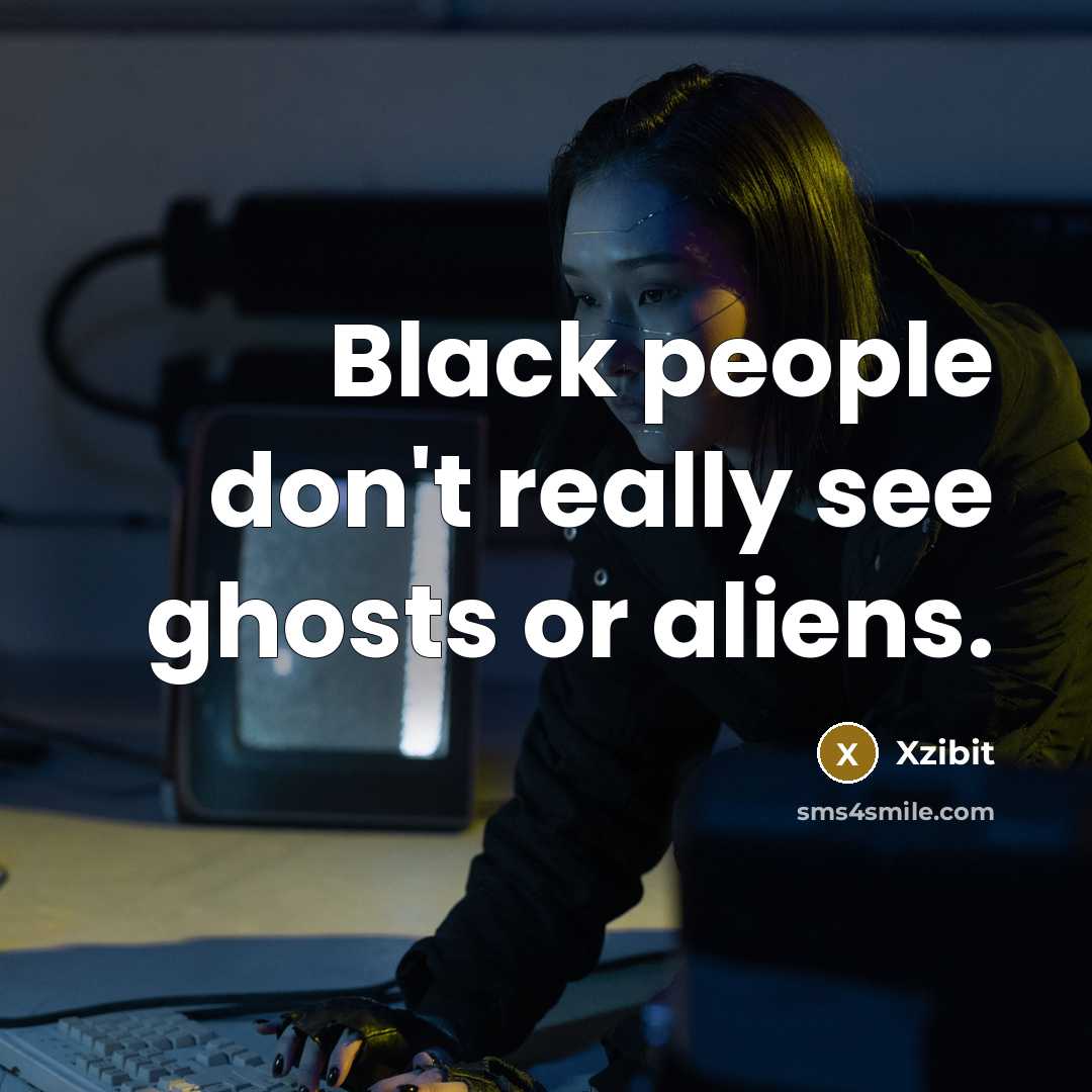 “Black people don't really see ghosts or aliens.” quote by Xzibit