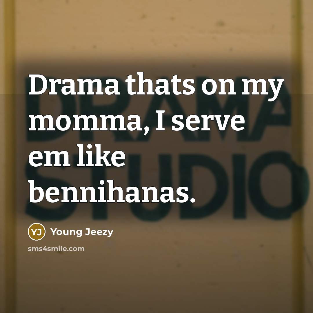“Drama thats on my momma, I serve em like bennihanas.…” quote by Young Jeezy
