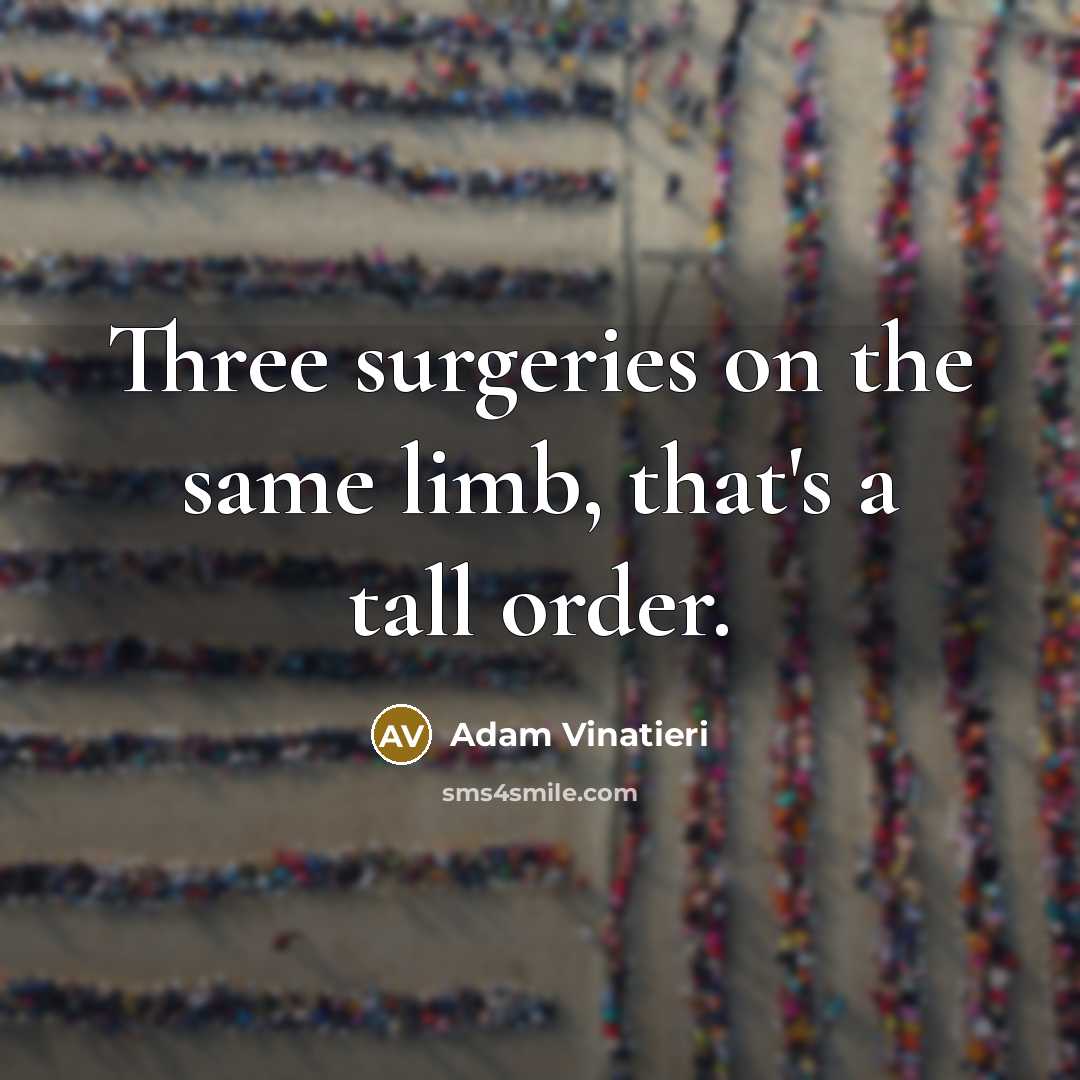 “Three surgeries on the same limb, that's a tall order.” quote by Adam Vinatieri