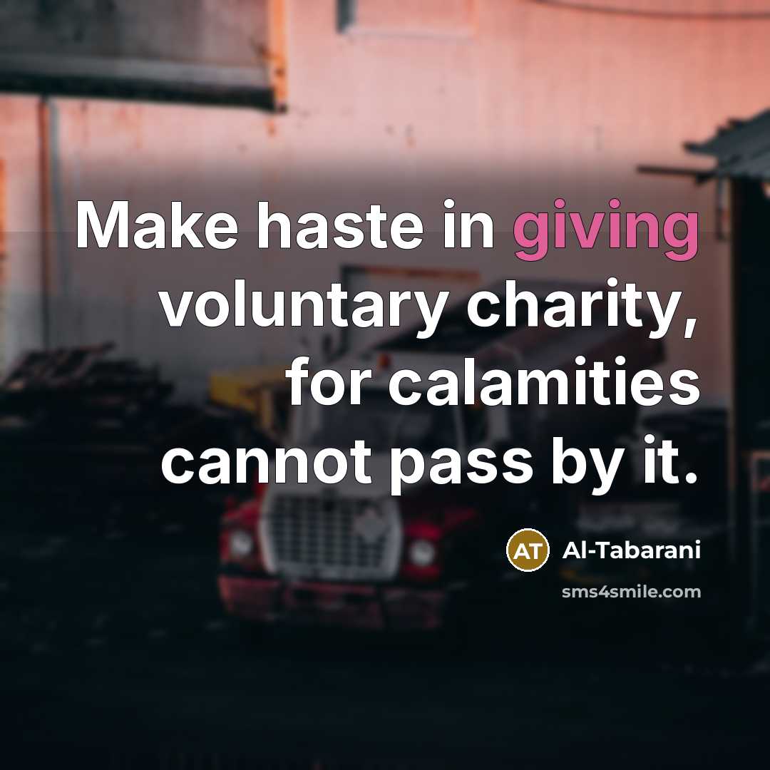 “Make haste in giving voluntary charity, for calamities cannot pass…” quote by Al-Tabarani