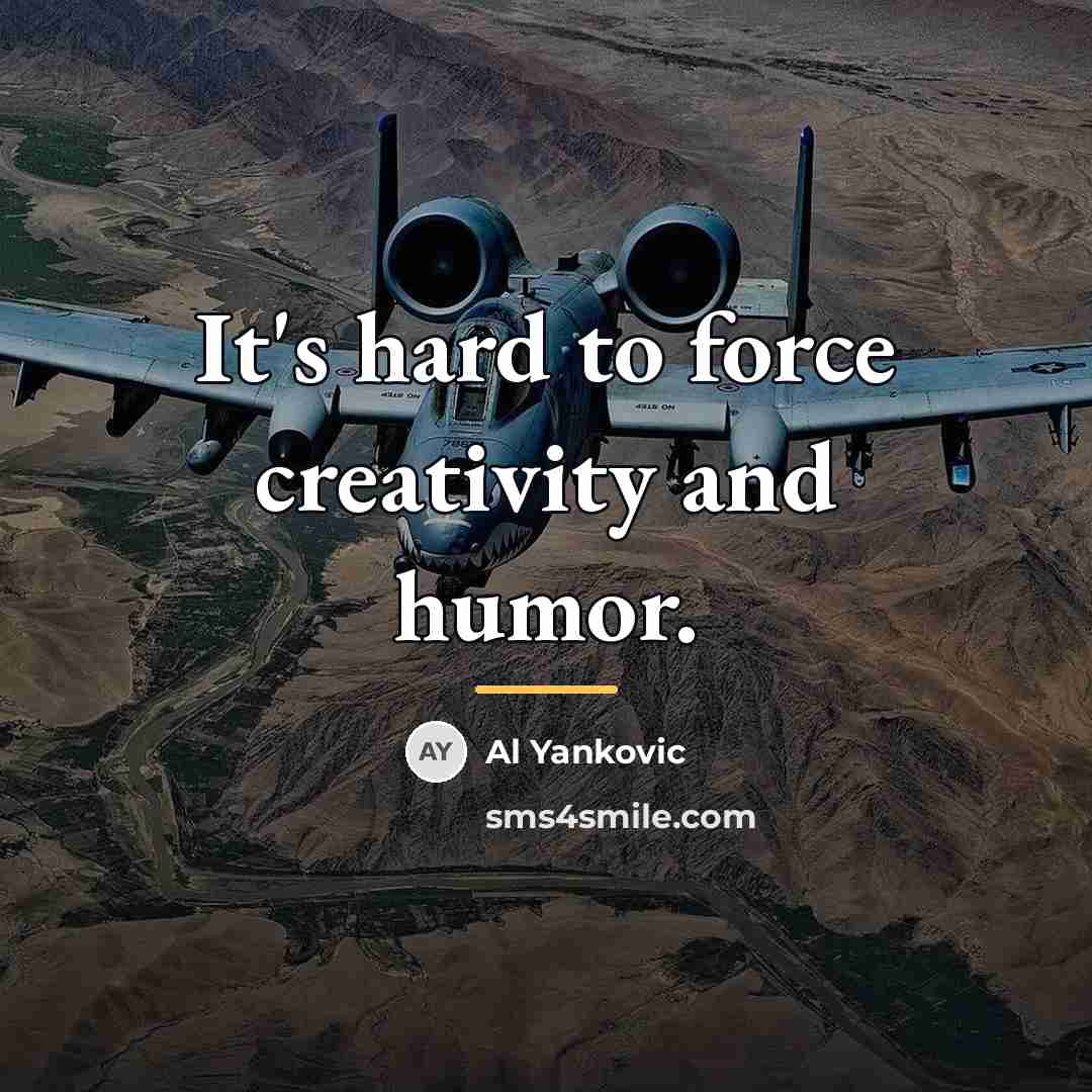 “It's hard to force creativity and humor.…” quote by Al Yankovic