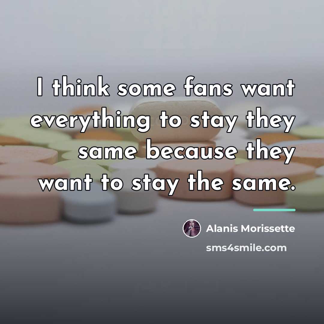 “I think some fans want everything to stay they same…” quote by Alanis Morissette