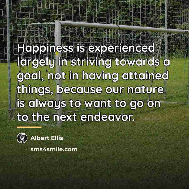 “Happiness is experienced largely in striving towards a goal, not…” quote by Albert Ellis