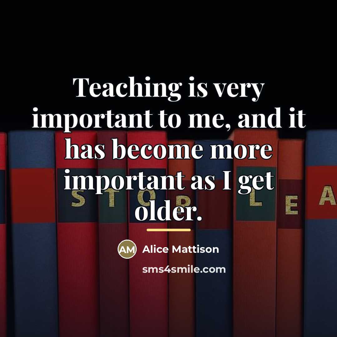 “Teaching is very important to me, and it has become…” quote by Alice Mattison