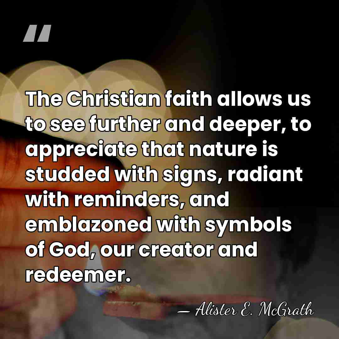 The Christian faith allows us to see further and deeper, to appreciate&hellip; - Alister E. McGrath