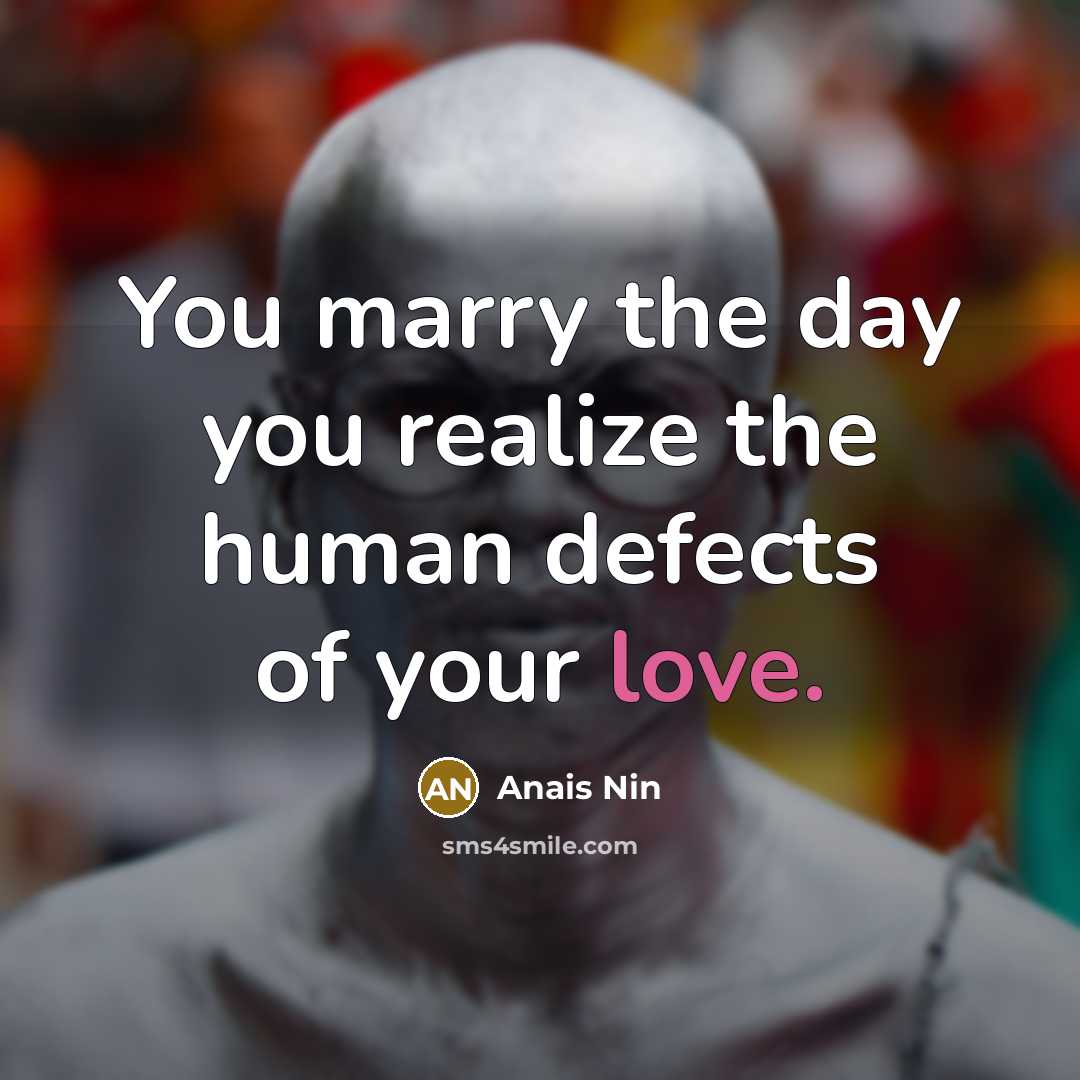 “You marry the day you realize the human defects of…” quote by Anais Nin