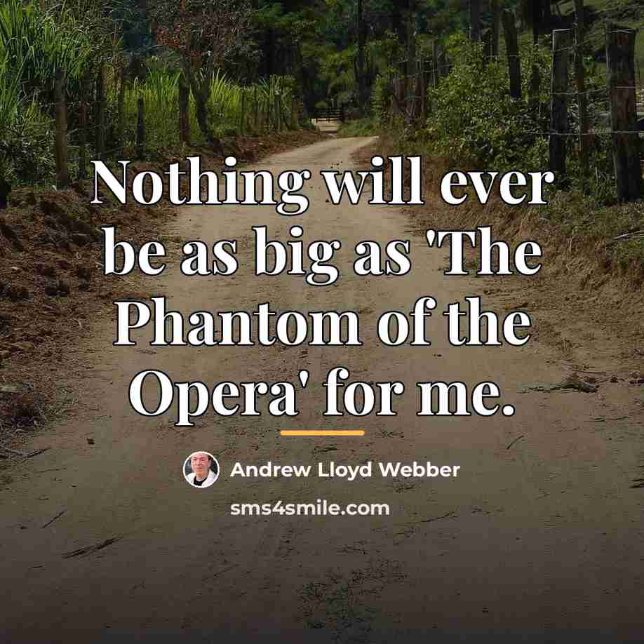 “Nothing will ever be as big as 'The Phantom of…” quote by Andrew Lloyd Webber
