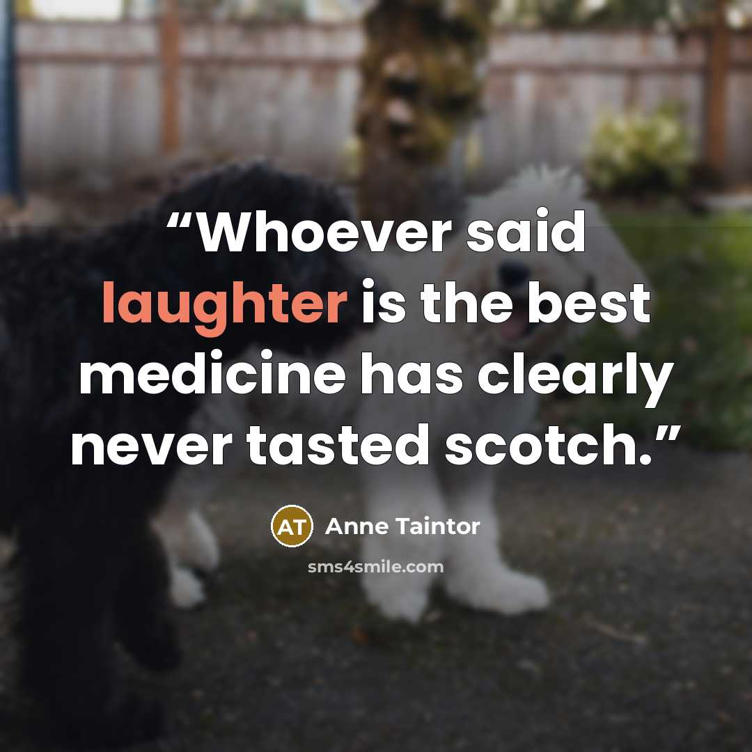 “Whoever said laughter is the best medicine has clearly never tasted scotch.” quote by Anne Taintor