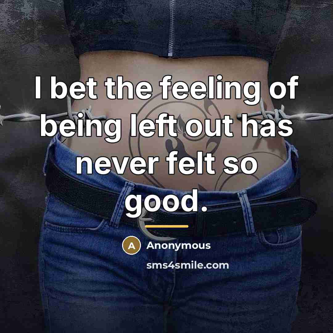 “I bet the feeling of being left out has never…” quote by Anonymous