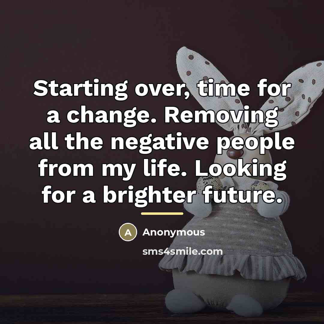“Starting over, time for a change. Removing all the negative…” quote by Anonymous