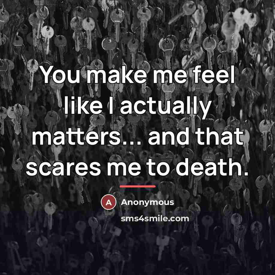 “You make me feel like I actually matters... and that…” quote by Anonymous