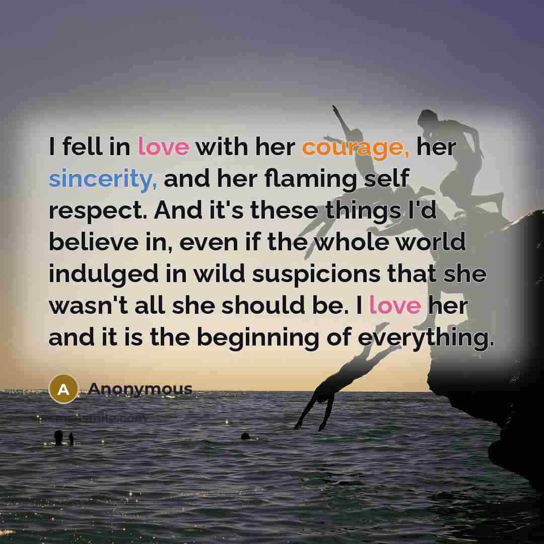 “I fell in love with her courage, her sincerity, and…” quote by Anonymous