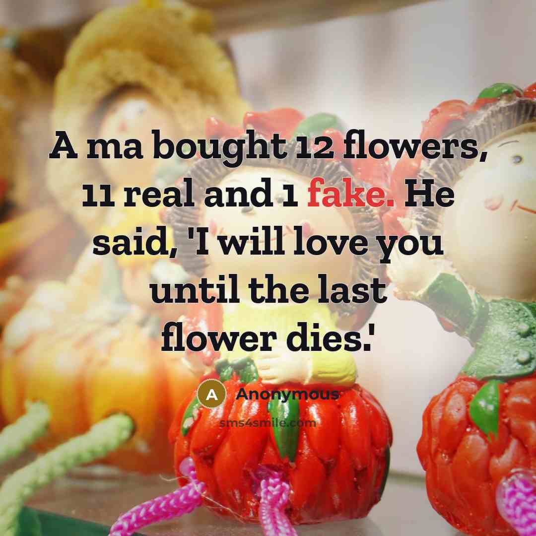 “A ma bought 12 flowers, 11 real and 1 fake.…” quote by Anonymous