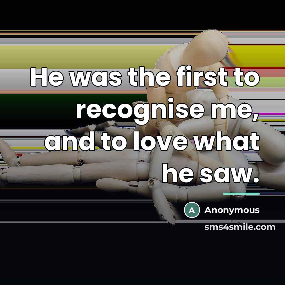 “He was the first to recognise me, and to love…” quote by Anonymous