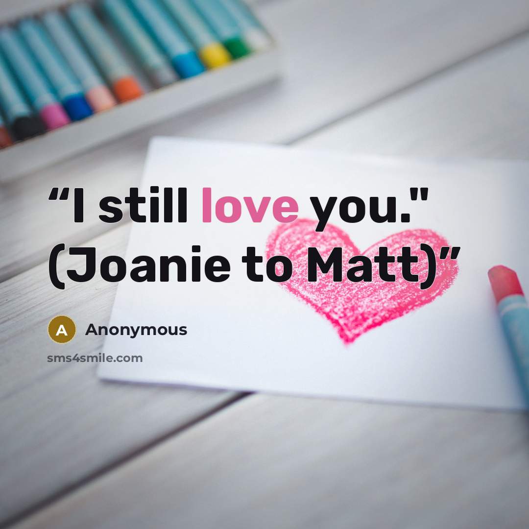 “I still love you." (Joanie to Matt)” quote by Anonymous