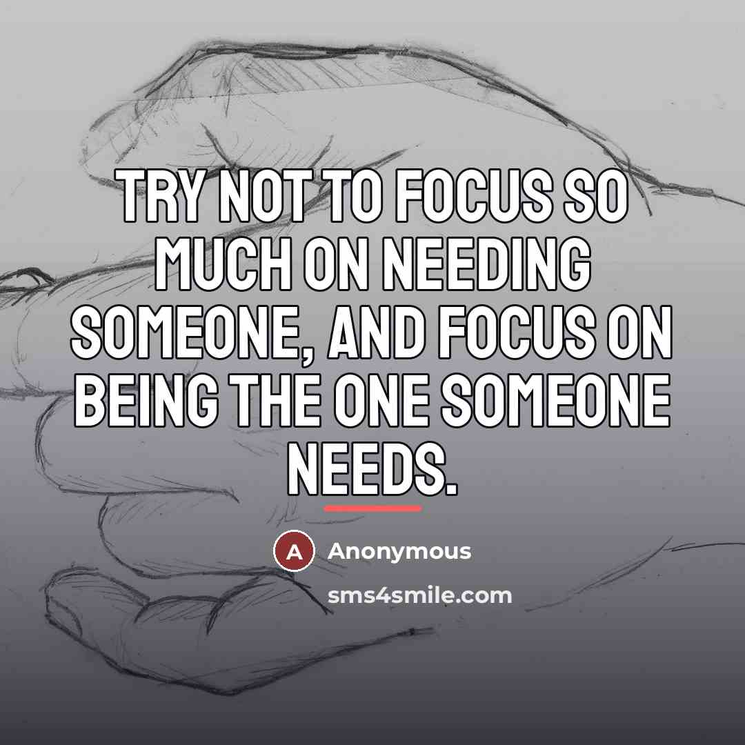 “Try not to focus so much on needing someone, and…” quote by Anonymous