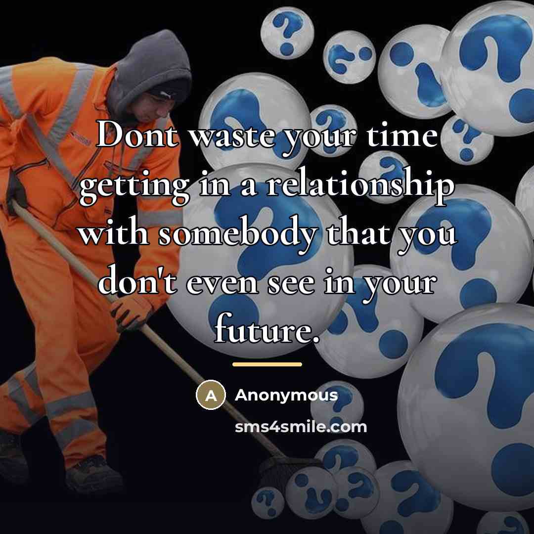 “Dont waste your time getting in a relationship with somebody…” quote by Anonymous
