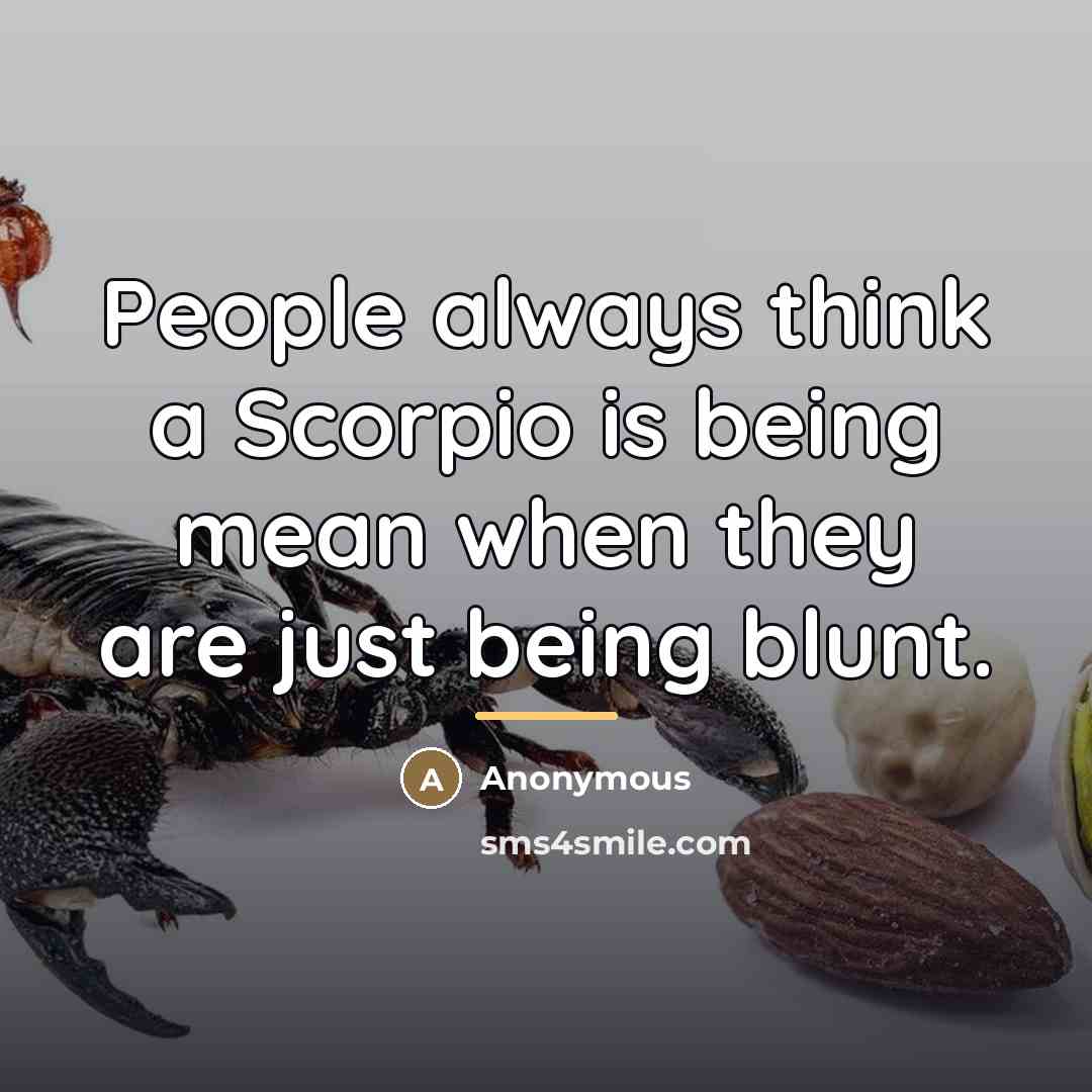 “People always think a Scorpio is being mean when they…” quote by Anonymous