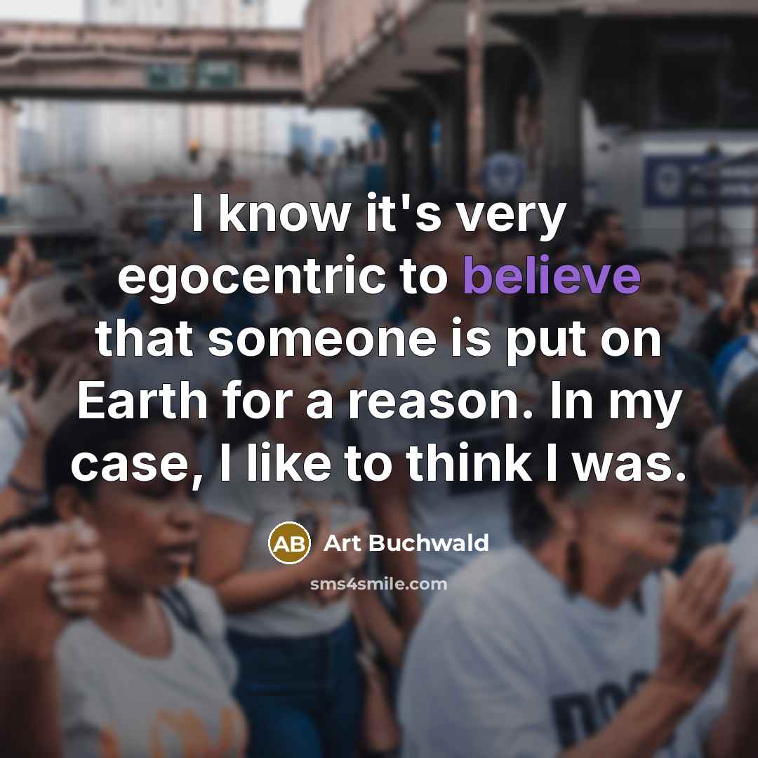 “I know it's very egocentric to believe that someone is…” quote by Art Buchwald
