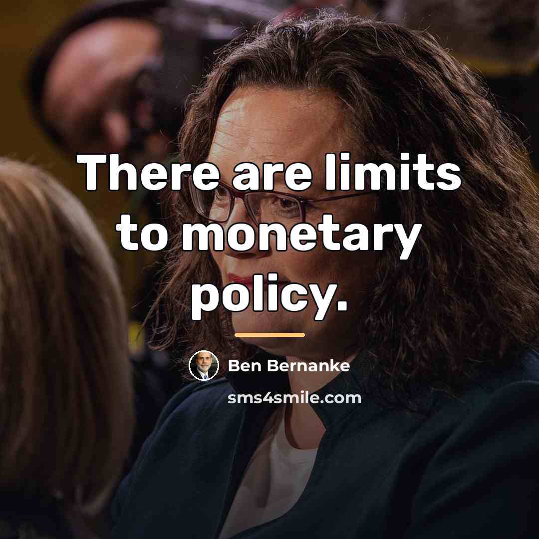 “There are limits to monetary policy.…” quote by Ben Bernanke