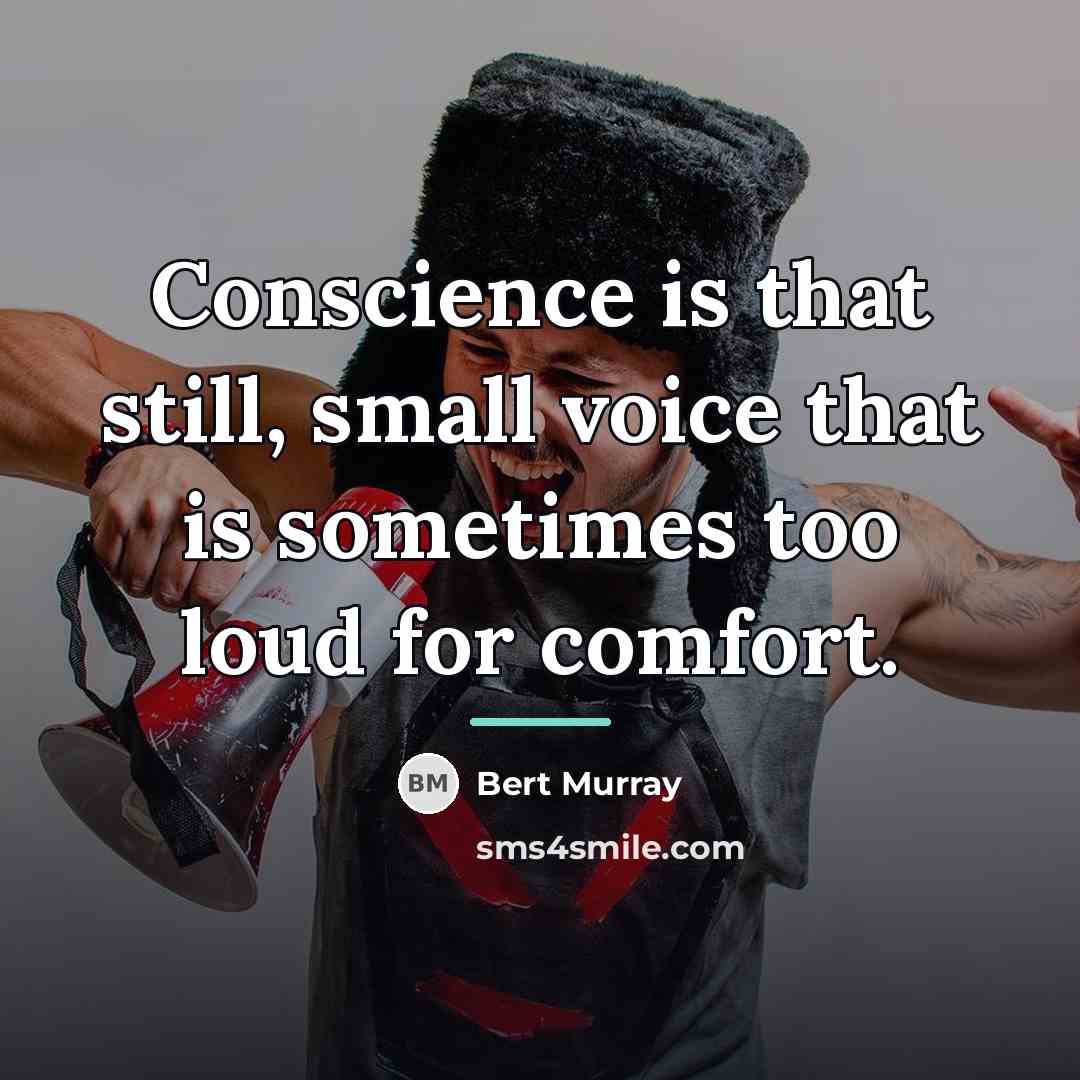 “Conscience is that still, small voice that is sometimes too…” quote by Bert Murray