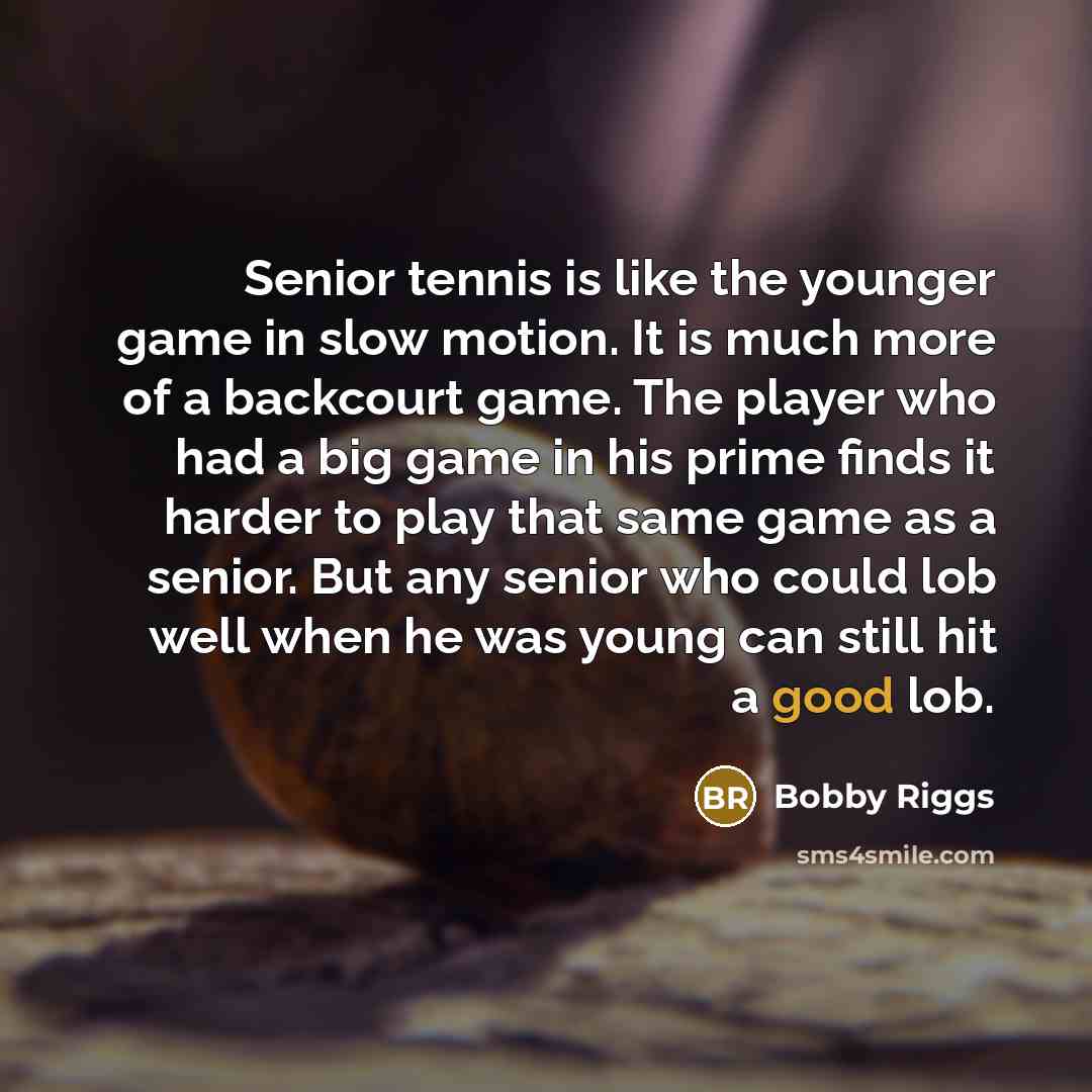 “Senior tennis is like the younger game in slow motion.…” quote by Bobby Riggs