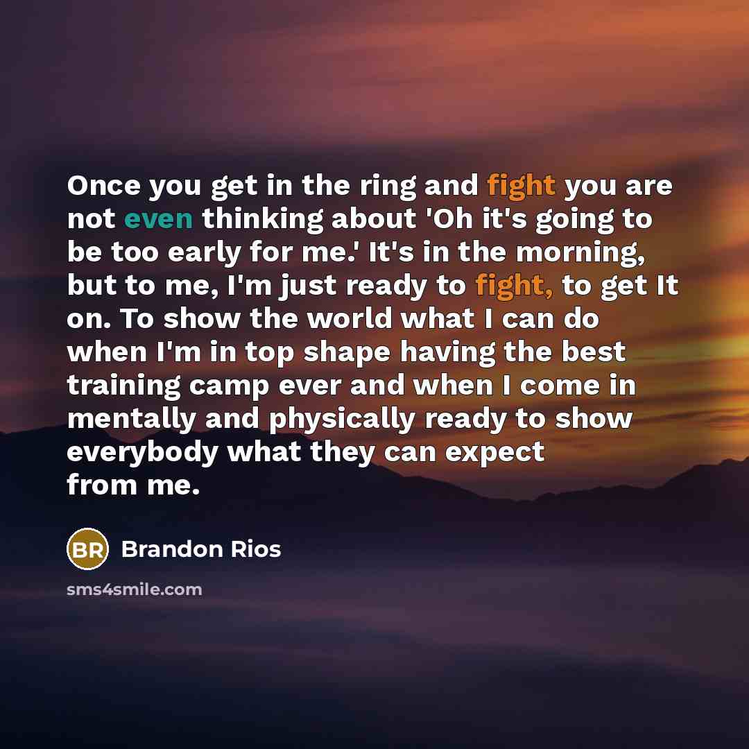 “Once you get in the ring and fight you are…” quote by Brandon Rios