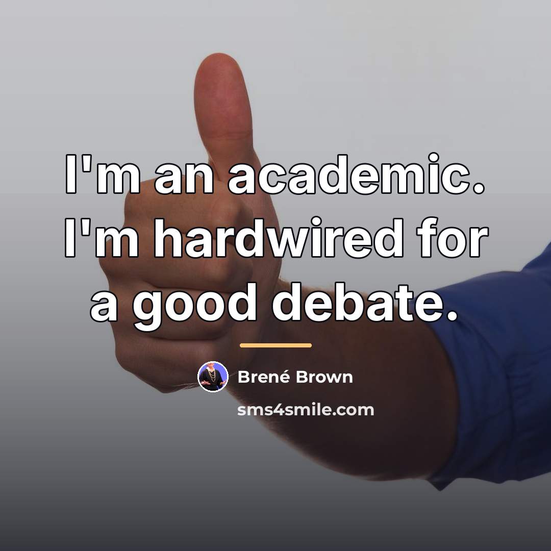 “I'm an academic. I'm hardwired for a good debate.…” quote by Brené Brown