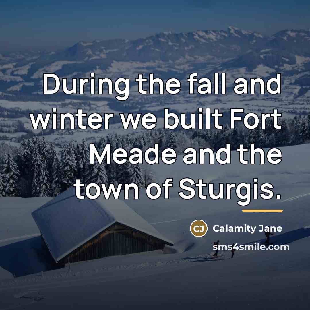 “During the fall and winter we built Fort Meade and…” quote by Calamity Jane