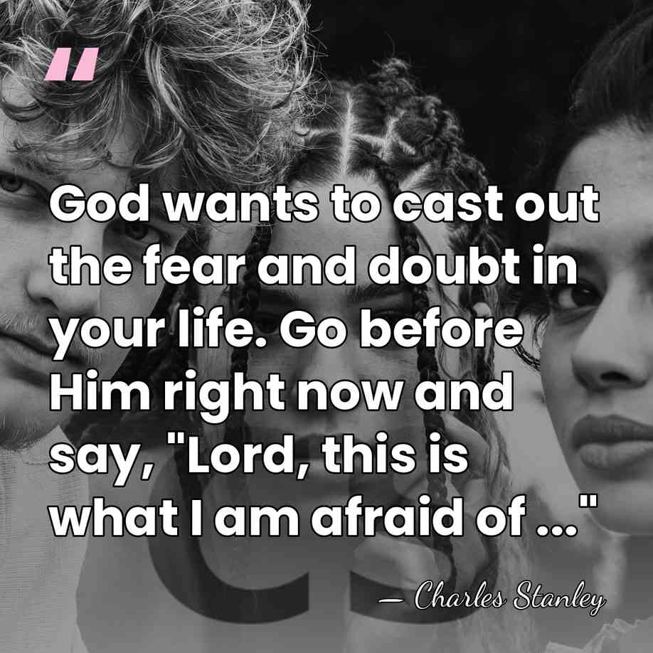 God wants to cast out the fear and doubt in your life.&hellip; - Charles Stanley