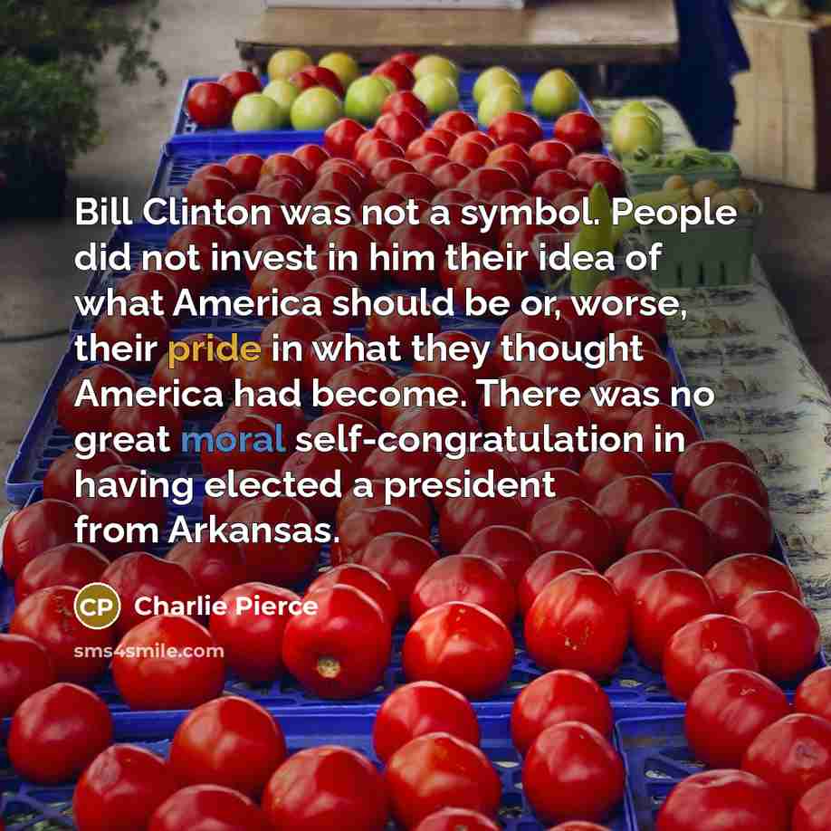 “Bill Clinton was not a symbol. People did not invest…” quote by Charlie Pierce