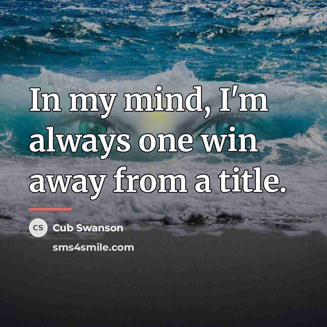 “In my mind, I'm always one win away from a…” quote by Cub Swanson