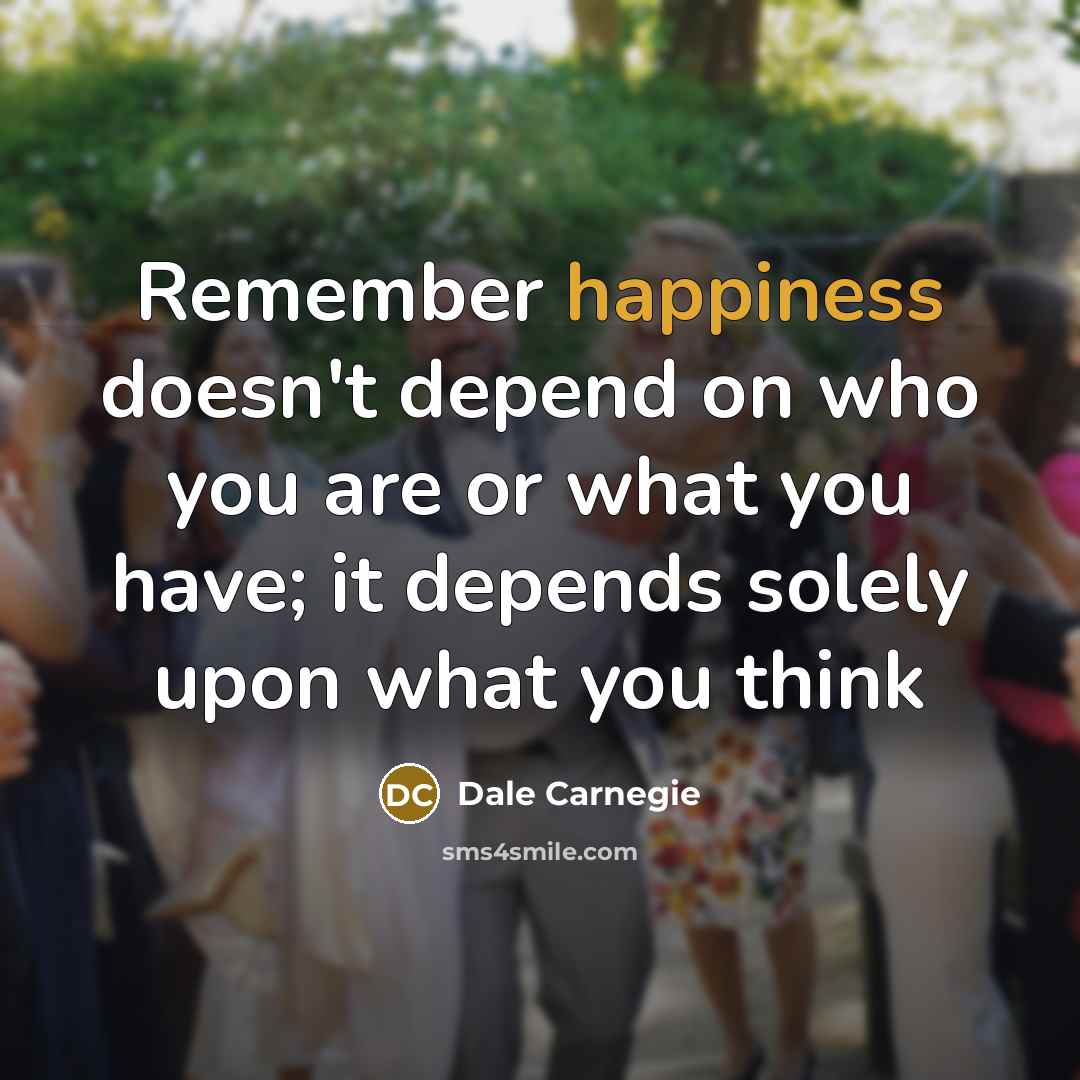 “Remember happiness doesn't depend on who you are or what…” quote by Dale Carnegie