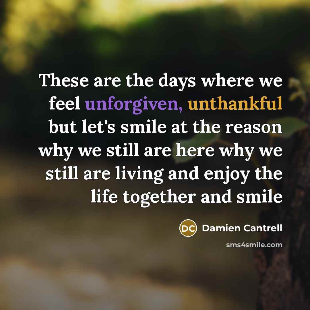 “These are the days where we feel unforgiven, unthankful but…” quote by Damien Cantrell