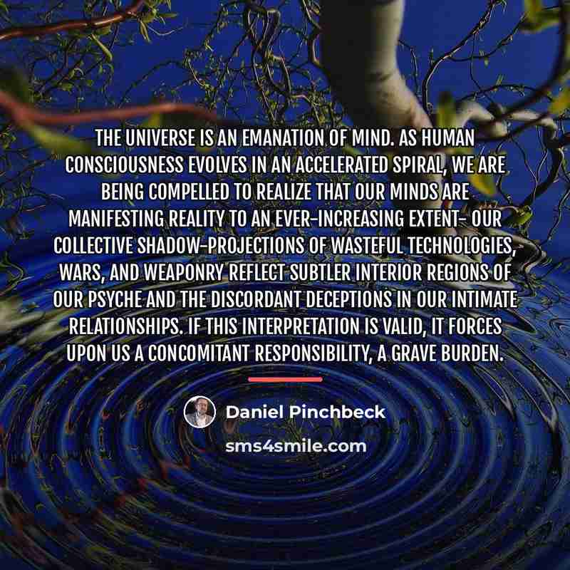 “The universe is an emanation of mind. As human consciousness…” quote by Daniel Pinchbeck