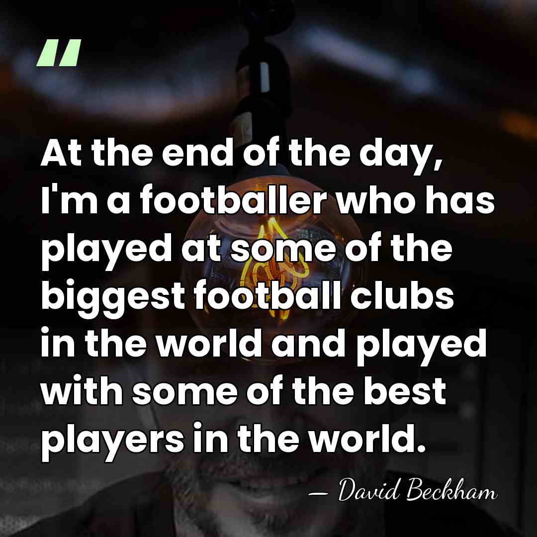 At the end of the day, I'm a footballer who has played&hellip; - David Beckham