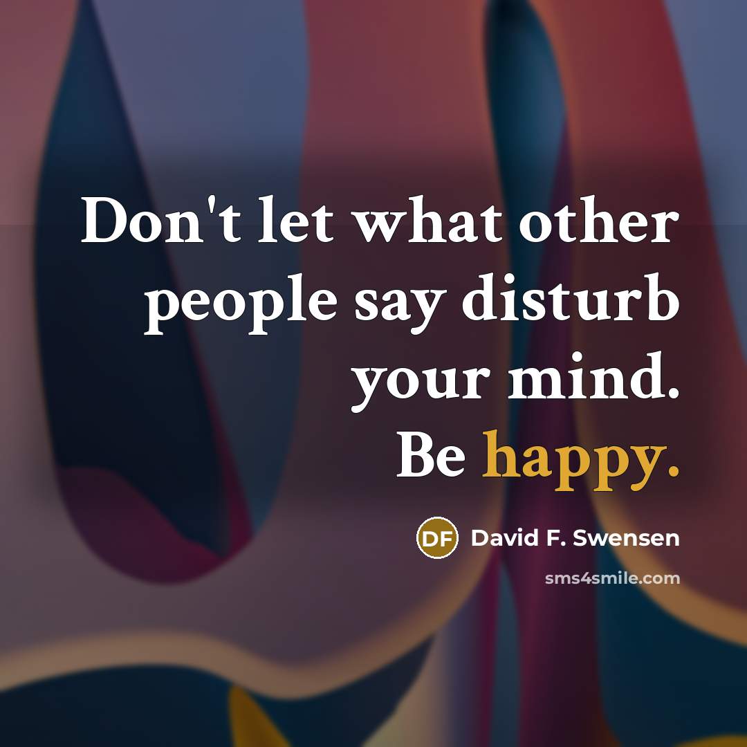“Don't let what other people say disturb your mind. Be…” quote by David F. Swensen
