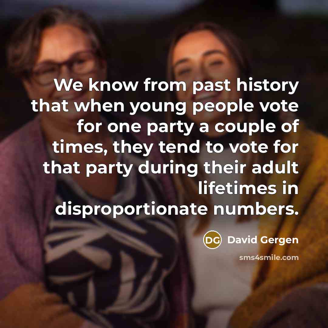 “We know from past history that when young people vote…” quote by David Gergen
