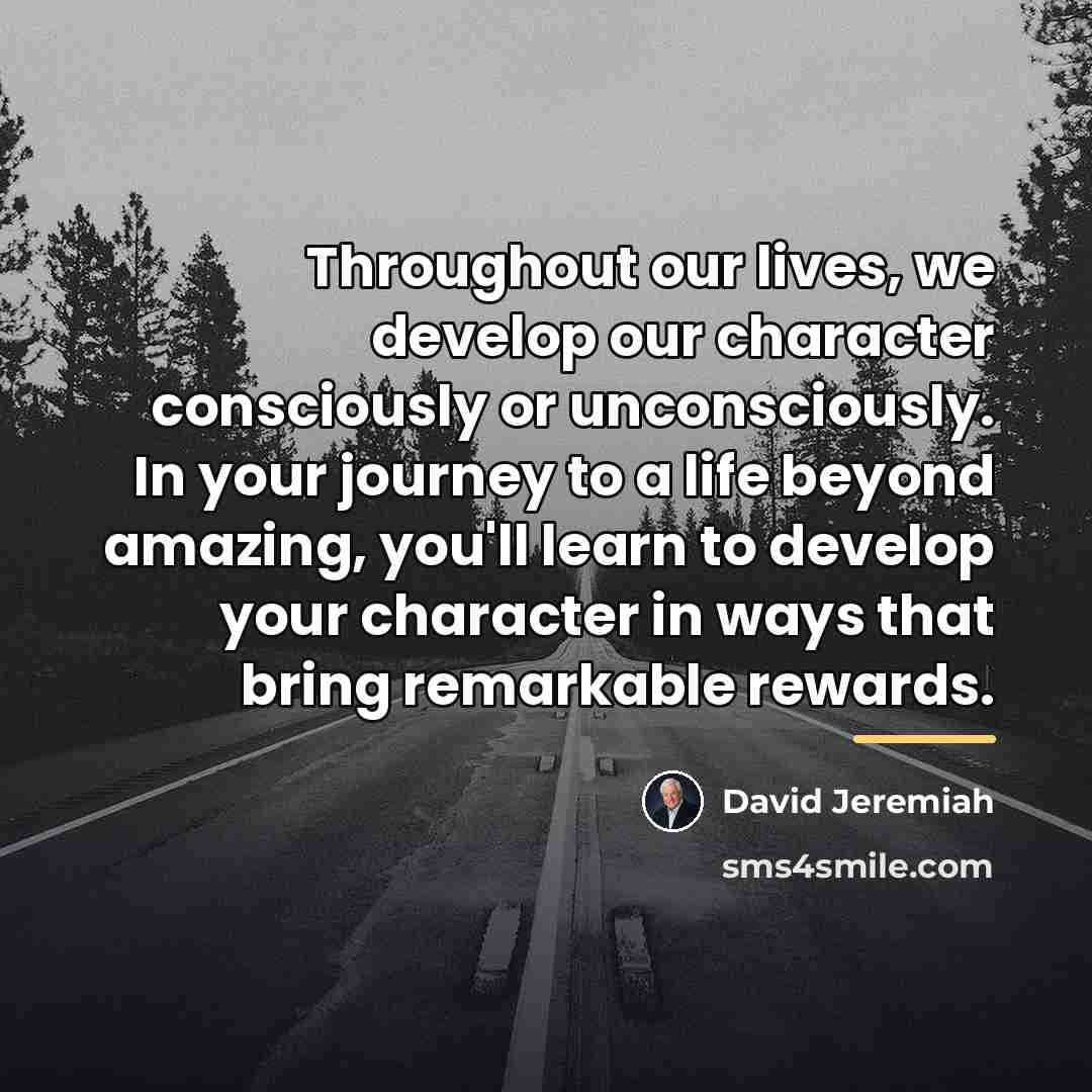 “Throughout our lives, we develop our character consciously or unconsciously.…” quote by David Jeremiah