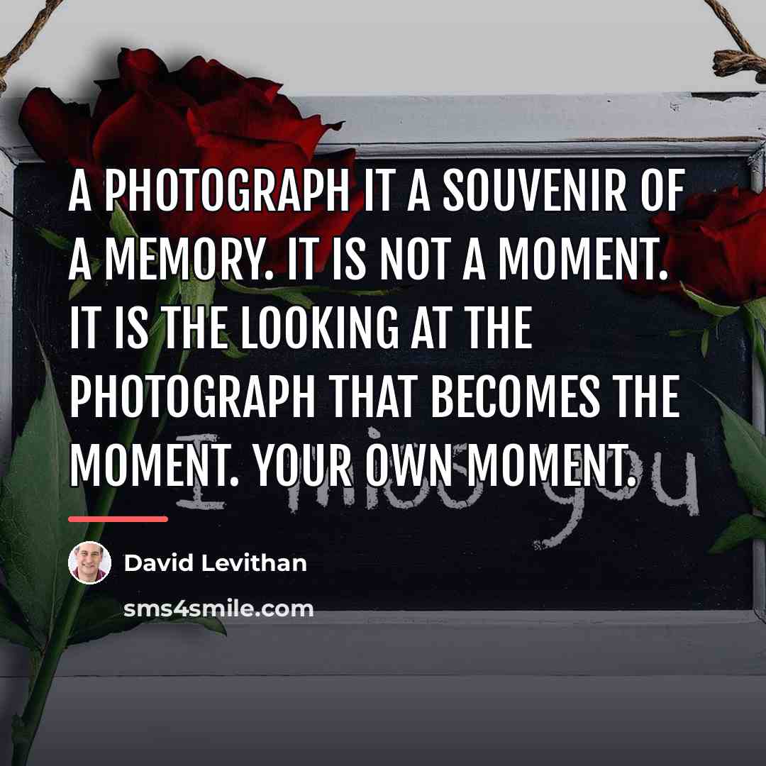 “A photograph it a souvenir of a memory. It is…” quote by David Levithan