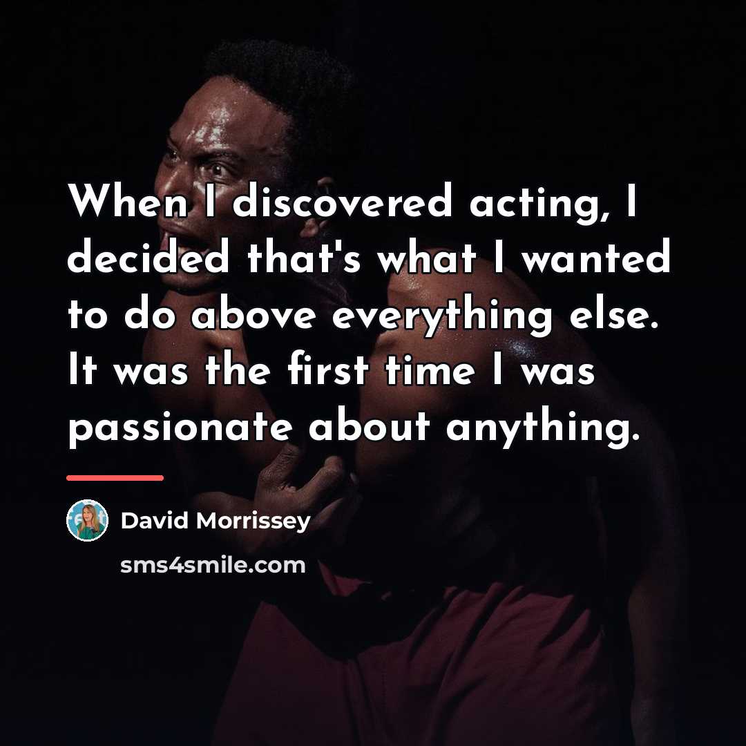“When I discovered acting, I decided that's what I wanted…” quote by David Morrissey