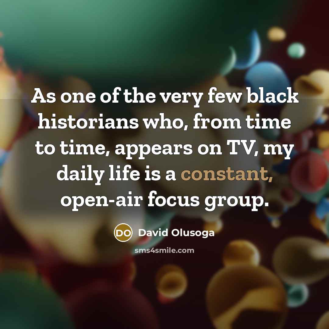 “As one of the very few black historians who, from…” quote by David Olusoga