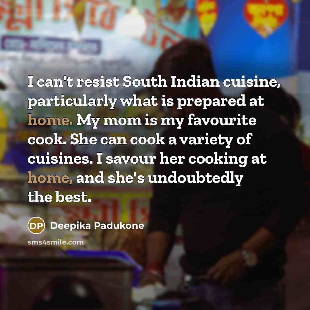 “I can't resist South Indian cuisine, particularly what is prepared…” quote by Deepika Padukone