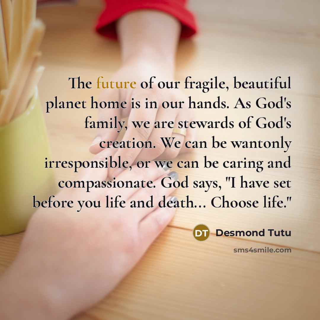 “The future of our fragile, beautiful planet home is in…” quote by Desmond Tutu